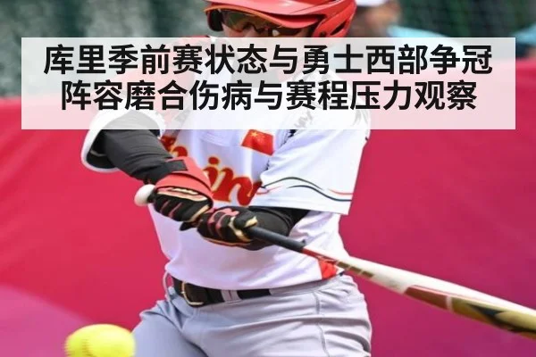 库里季前赛状态与勇士西部争冠 阵容磨合伤病与赛程压力观察