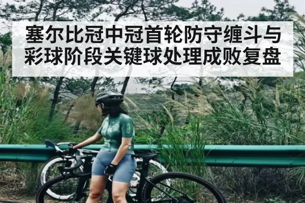 塞尔比冠中冠首轮防守缠斗与彩球阶段关键球处理成败复盘